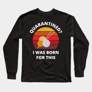 Quarantined? As a knitter I was born for this! Long Sleeve T-Shirt